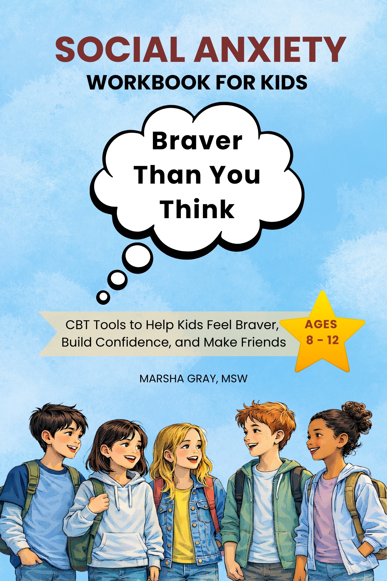Braver Than You Think: A Social Anxiety Workbook for Kids Ages 8 to 12 by Marsha Gray MSW